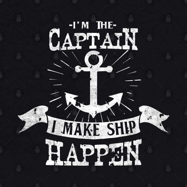 Im the Captain I make Ship Happen Funny Sailor Crew by ghsp